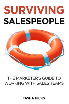Surviving Salespeople: The Marketer's Guide to Working with Sales Teams