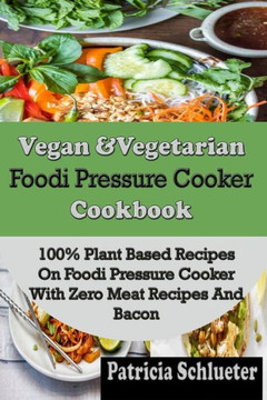 Vegan & Vegetarian Foodi Pressure Cooker Cookbook: 100% Plant Based Recipes on Foodi Pressure Cooker With Zero Meat Recipes And Bacon