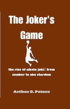 The Joker's Game: The Rise of Nikola Jokic from Sombor to NBA Stardom