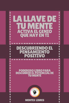 La Llave de Tu Mente Activa El Genio Que Hay En Ti-Descubriendo El Pensamiento Positivo: Poderoso libro para descubrir el potencial de tu mente! La Llave de Tu Mente Activa El Genio Que Hay En Ti-Descubriendo El Pensamiento Positivo: Poderoso libro para descubrir el potencial de tu mente!