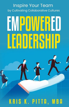 Empowered Leadership: Inspire Your Team by Cultivating Collaborative Cultures