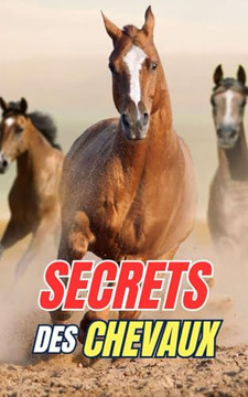 Secrets des Chevaux: Découvrez les Mystères et Merveilles du Monde Équin