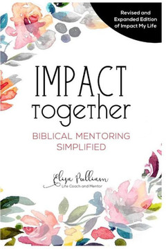 Impact Together: Biblical Mentoring Simplified Impact Together: Biblical Mentoring Simplified
