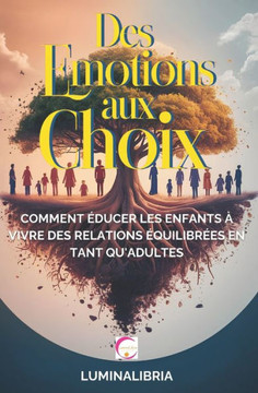 Des Émotions Aux Choix: Comment Éducer Les Enfants À Vivre Des Relations Équilibrées En Tant Qu'adultes