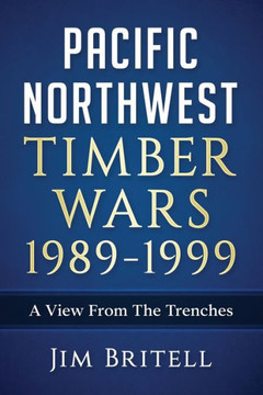 Pacific Northwest Timber Wars 1989-1999: A View From The Trenches