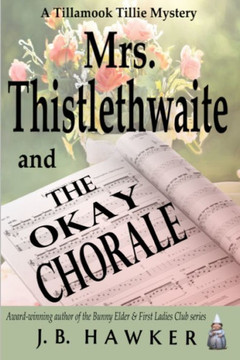 Mrs. Thistlethwaite and the Okay Chorale: A Tillamook Tillie Mystery