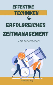 Zeit beherrschen: Effektive Techniken für erfolgreiches Zeitmanagement