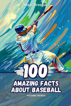 100 Amazing Facts about Baseball: Pitchers' Secrets
