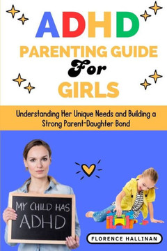 ADHD Parenting Guide for Girls: Understanding Her Unique Needs and Building a Strong Parent-Daughter Bond