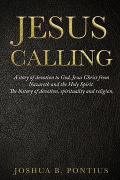 Jesus Calling: A story of devotion to God, Jesus Christ from Nazareth and the Holy Spirit. The history of devotion, spirituality and Jesus Calling: A story of devotion to God, Jesus Christ from Nazareth and the Holy Spirit. The history of devotion, spirituality and