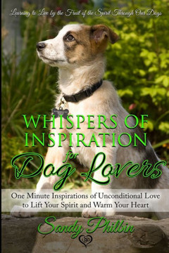 Whispers of Inspiration for Dog Lovers: One Minute Inspirations of Unconditional Love To Lift Your Spirit and Warm Your Heart