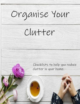 Organise Your Clutter: Checklists to help you reduce clutter in your home.
