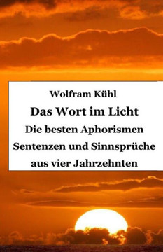 Das Wort im Licht: Die besten Aphorismen Sentenzen und Sinnsprüche aus vier Jahrzehnten