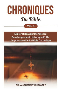 Chroniques Du Bible Vol. 1: Exploration Approfondie Du Développement Historique Et De L'importance De La Bible Catholique