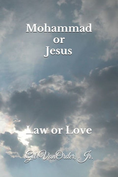 Mohammad or Jesus: Law or Love Mohammad or Jesus: Law or Love