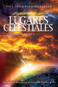 Explorando los Lugares Celestiales - Volumen 7: Enciclopedia de Discernimiento para la Creación Espiritual de Dios