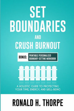 Set Boundaries and Crush Burnout: A Holistic Guide to Protecting Your Time, Energy, and Well-being