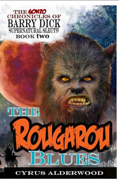 The Gonzo Chronicles of Barry Dick: The Rougarou Blues