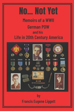 No... Not Yet: Memoirs of a WWII German POW and his Life in 20th Century America