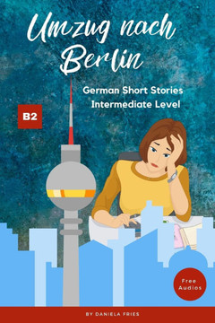 Umzug nach Berlin: Graded Reader Intermediate German B2
