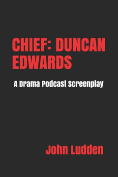 Chief: DUNCAN EDWARDS: A Drama Podcast Screenplay