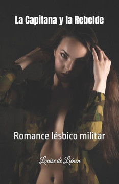 La Capitana y la Rebelde: Romance lésbico militar La Capitana y la Rebelde: Romance lésbico militar