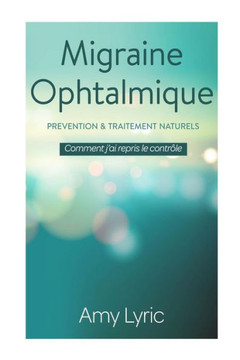 Migraine Ophtalmique : PrEvention Et Traitement Naturels (French Edition)
