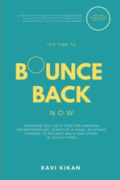 Bounce Back Now: Awesome Self Help Tips For Aspiring Entrepreneurs, Startups & Small Business Owners To Bounce Back and Grow In Tough T