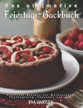 Das ultimative Feiertags-Backbuch: Festliche Rezepte für Weihnachten, Thanksgiving, Chanukka und mehr