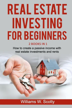 Real Estate Investing For Beginners: 2 Books in 1: How to build a passive income with real estate investments and rents