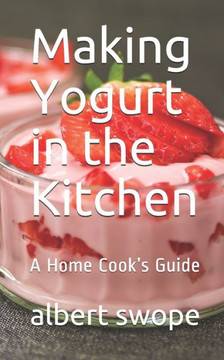 Making Yogurt in the Kitchen: A Home Cook's Guide