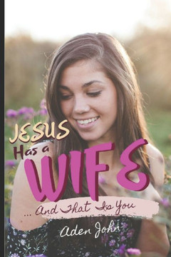 Jesus Has A Wife: ... And That Is You