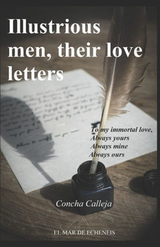 Illustrious men, their love letters: To my inmortal love Always yours Always mine Always ours