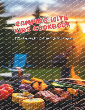 Camping with Kids Cookbook: 110+ Recipes for Delicious Outdoor Meals