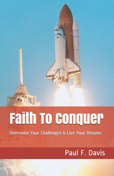 Faith To Conquer: Overcome Your Challenges & Live Your Dreams