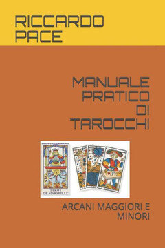 Manuale Pratico Di Tarocchi: Arcani Maggiori E Minori Manuale Pratico Di Tarocchi: Arcani Maggiori E Minori