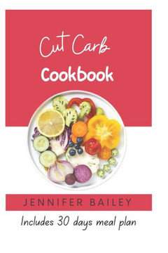 Cut Carb Cookbook: ""Delicious Low-Carb Recipes for a Healthier You!""