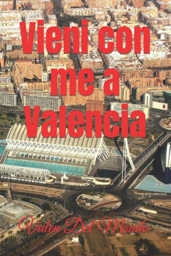 Vieni con me a Valencia: Scopri i Segreti di Questa Città Incantevole