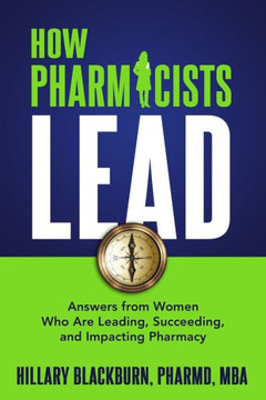 How Pharmacists Lead: Answers from Women Who Are Leading, Succeeding, and Impacting Pharmacy