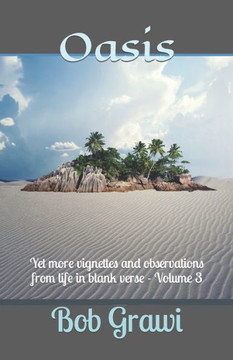 Oasis: Yet more vignettes and observations from life in blank verse