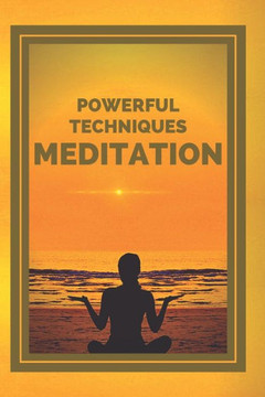 Meditation: Powerful Techniques: The Stages, Benefits And Changes In Your Body Of Meditation