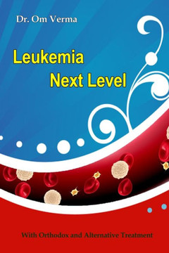 Leukemia Next Level: With Orthodox and Alternative Treatment Leukemia Next Level: With Orthodox and Alternative Treatment