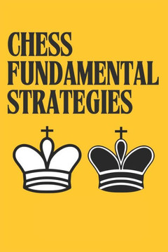 Chess Fundamental Strategies: Guide to Understanding and Improving in Chess: Tactics for Beginners You Need to Know to Become a Better Chess Player.