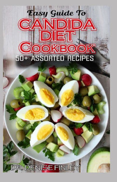 Easy Guide To Candida Diet Cookbook: 50 Assorted, Homemade, Quick Recipes and Meal Plans for alleviating and preventing Candida Infections!