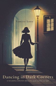 Dancing in Dark Corners: A Raw Poetry Collection about the Quiet Battles we Fight