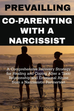 Prevailling Co-Parenting with a Narcissist: A Comprehensive Recovery Strategy for Healing and Coping After a Toxic Relationship and Emotional Abuse fr
