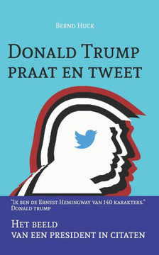 Donald Trump praat en tweet: Het beeld van een president in citaten Donald Trump praat en tweet: Het beeld van een president in citaten