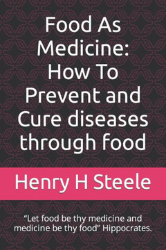 Food As Medicine: How To Prevent and Cure diseases through food: ""Let food be thy medicine and medicine be thy food"" Hippocrates.