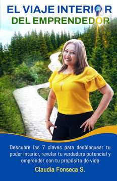 El Viaje Interior del Emprendedor: Descubre las 7 claves para desbloquear tu poder interior, revelar tu verdadero potencial y emprender con tu propósi