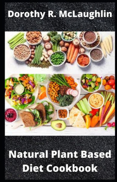Natural Plant Based Diet Cookbook: Eating Right for Healthy Living